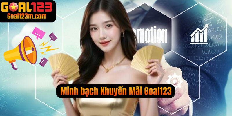Khuyến Mãi Goal123 minh bạch, rõ ràng , không mập mờ