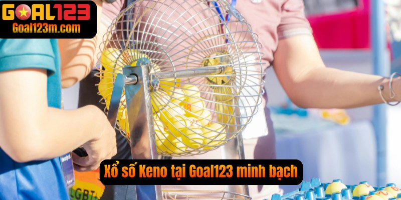Xổ số Keno tại Goal123 minh bạch , công khai